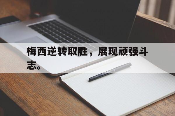 半岛体育在线网站-梅西逆转取胜，展现顽强斗志。