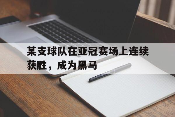 半岛体育官网入口-某支球队在亚冠赛场上连续获胜，成为黑马